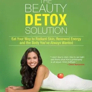 Beauty Detox Solution : Eat Your Way to Radiant Skin, Renewed Energy and the Body You've Always Wanted